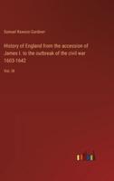 History of England from the Accession of James I. To the Outbreak of the Civil War 1603-1642