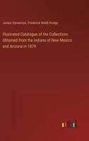 Illustrated Catalogue of the Collections Obtained from the Indians of New Mexico and Arizona in 1879
