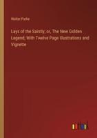 Lays of the Saintly; or, The New Golden Legend; With Twelve Page Illustrations and Vignette
