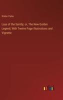 Lays of the Saintly; or, The New Golden Legend; With Twelve Page Illustrations and Vignette