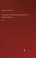 The Works of Hubert Howe Bancroft Vol X