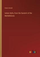 Indian Idylls, from the Sanskrit of the Mahâbhârata