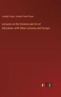 Lectures on the Science and Art of Education, With Other Lectures and Essays