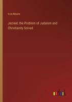 Jezreel; the Problem of Judaism and Christianity Solved