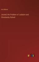 Jezreel; the Problem of Judaism and Christianity Solved