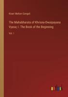 The Mahabharata of Khrisna-Dwaipayana Vyasa; I. The Book of the Beginning