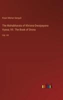 The Mahabharata of Khrisna-Dwaipayana Vyasa; VII. The Book of Drona