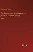 The Mahabharata of Khrisna-Dwaipayana Vyasa; VI. The Book of Bhishma