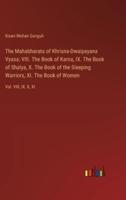 The Mahabharata of Khrisna-Dwaipayana Vyasa; VIII. The Book of Karna, IX. The Book of Shalya, X. The Book of the Sleeping Warriors, XI. The Book of Women