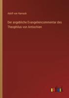 Der Angebliche Evangeliencommentar Des Theophilus Von Antiochien