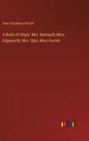 A Book of Sibyls. Mrs. Barbauld, Miss Edgeworth, Mrs. Opie, Miss Austen