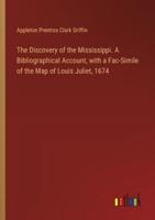 The Discovery of the Mississippi. A Bibliographical Account, With a Fac-Simile of the Map of Louis Juliet, 1674