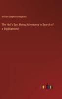 The Idol's Eye. Being Adventures in Search of a Big Diamond