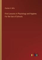 First Lessons in Physiology and Hygiene. For the Use of Schools