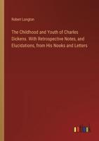 The Childhood and Youth of Charles Dickens. With Retrospective Notes, and Elucidations, from His Nooks and Letters