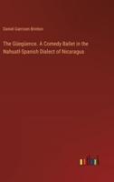 The Güegüence. A Comedy Ballet in the Nahuatl-Spanish Dialect of Nicaragua