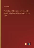 The Hebbeard Collection of Coins and Medals to Be Sold at Auction April 24-25, 1883