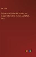 The Hebbeard Collection of Coins and Medals to Be Sold at Auction April 24-25, 1883