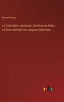 La Civilisation Japonaise. Conférences Faites À l'École Spéciale Des Langues Orientales.