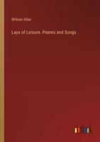 Lays of Leisure. Poems and Songs
