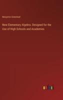 New Elementary Algebra. Designed for the Use of High Schools and Academies