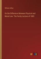 On the Difference Between Physical and Moral Law. The Fernly Lecture of 1883