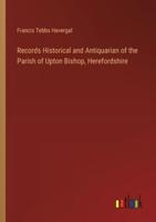 Records Historical and Antiquarian of the Parish of Upton Bishop, Herefordshire