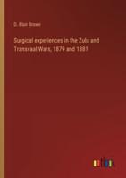 Surgical Experiences in the Zulu and Transvaal Wars, 1879 and 1881