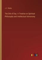 The Orb of Day. A Treatise on Spiritual Philosophy and Intellectual Astronomy