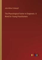 The Physiological Factor in Diagnosis. A Work for Young Practitioners