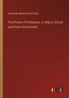 The Primer of Politeness. A Help to School and Home Government
