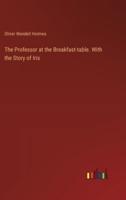 The Professor at the Breakfast-Table. With the Story of Iris