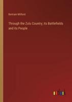Through the Zulu Country; Its Battlefields and Its People