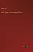 Wild-Flowers. A Volume of Poems