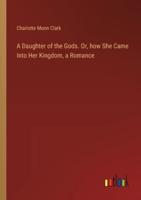 A Daughter of the Gods. Or, How She Came Into Her Kingdom, a Romance