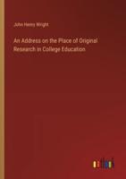 An Address on the Place of Original Research in College Education