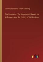 Fire Fountains. The Kingdom of Hawaii, Its Volcanoes, and the History of Its Missions