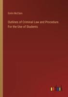 Outlines of Criminal Law and Procedure. For the Use of Students