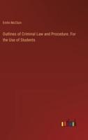 Outlines of Criminal Law and Procedure. For the Use of Students