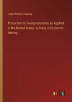 Protection to Young Industries as Applied in the United States. A Study in Economic History
