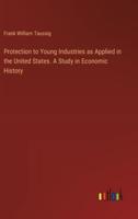 Protection to Young Industries as Applied in the United States. A Study in Economic History