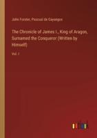 The Chronicle of James I., King of Aragon, Surnamed the Conqueror (Written by Himself)
