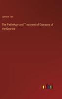 The Pathology and Treatment of Diseases of the Ovaries