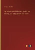 The Relation of Education to Wealth and Morality, and to Pauperism and Crime