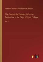The Court of the Tuileries. From the Restoration to the Flight of Louis Philippe
