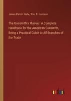 The Gunsmith's Manual. A Complete Handbook for the American Gunsmith, Being a Practical Guide to All Branches of the Trade