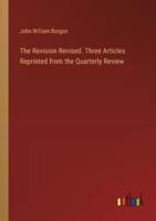 The Revision Revised. Three Articles Reprinted from the Quarterly Review