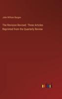 The Revision Revised. Three Articles Reprinted from the Quarterly Review