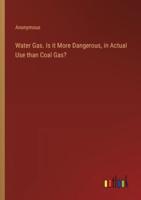 Water Gas. Is It More Dangerous, in Actual Use Than Coal Gas?
