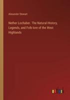 Nether Lochaber. The Natural History, Legends, and Folk-Lore of the West Highlands